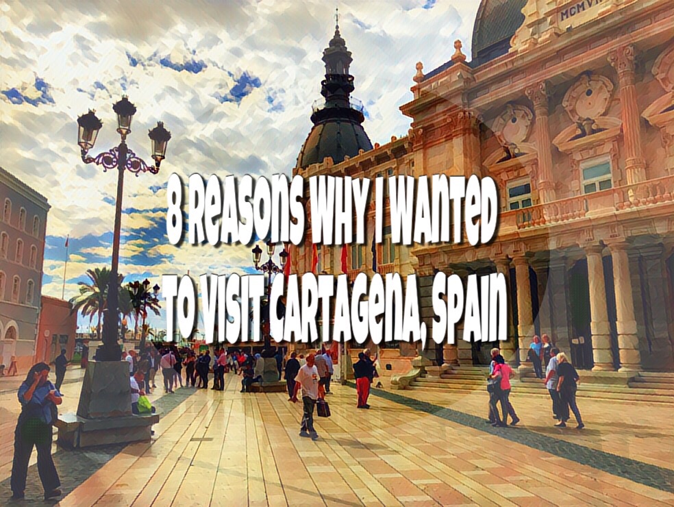 8 Reasons Why I Wanted to Visit Cartagena, Spain